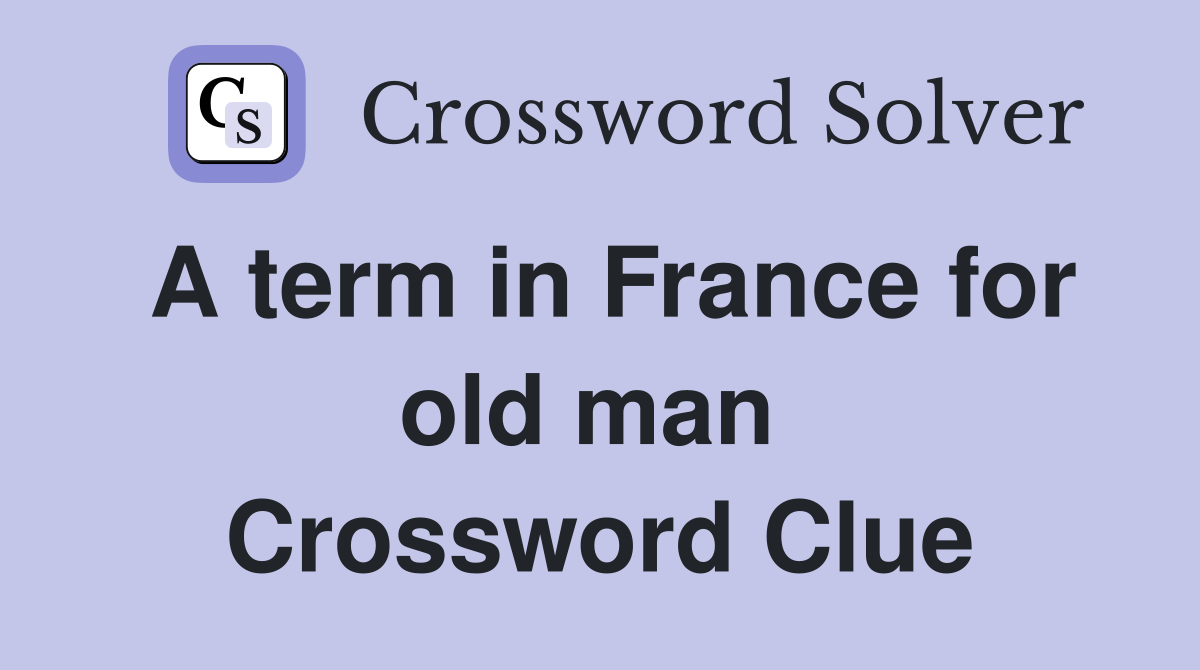 A term in France for old man  Crossword Clue