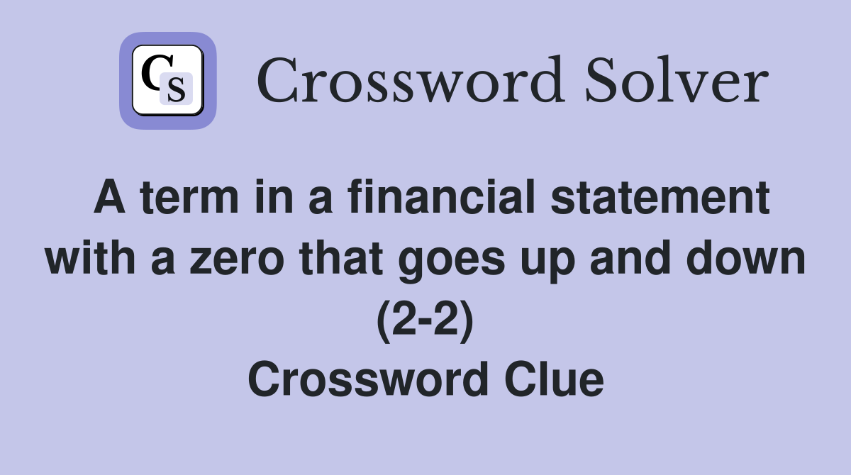 A term in a financial statement with a zero that goes up and down (2-2) Crossword Clue