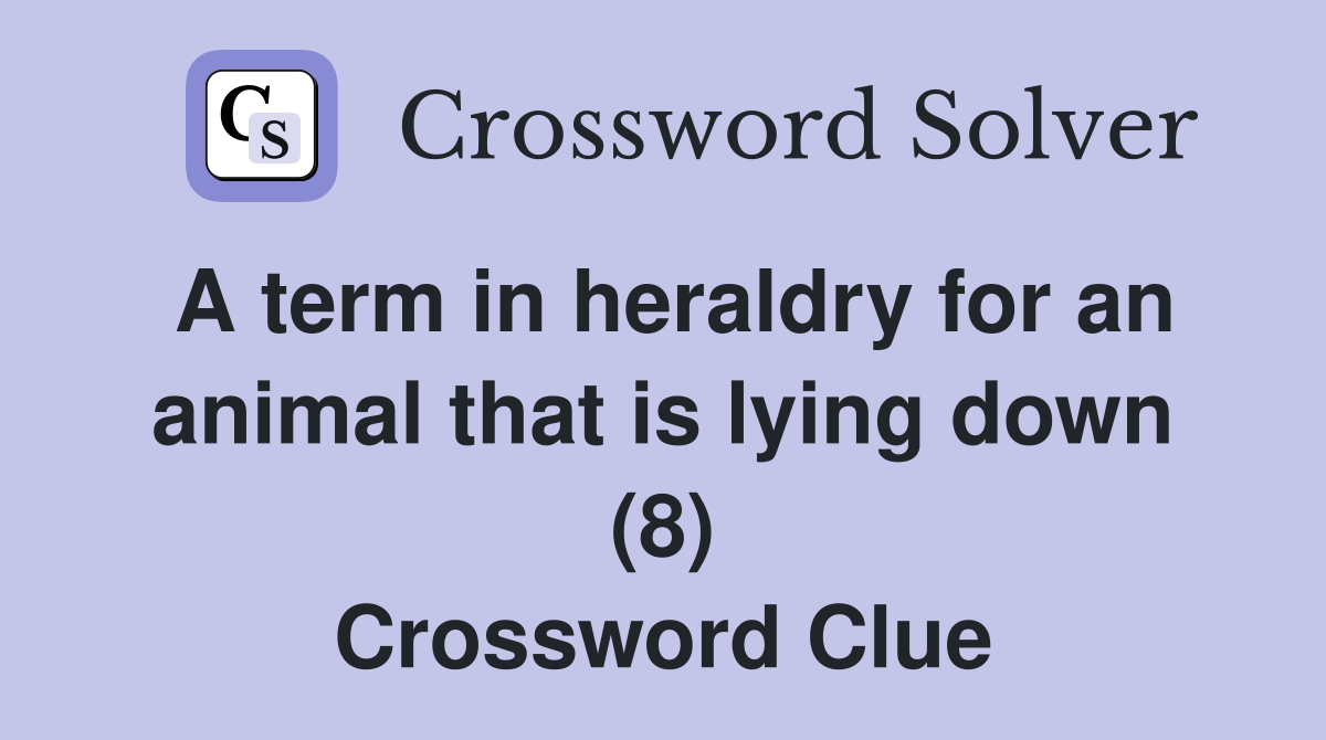 A term in heraldry for an animal that is lying down (8) Crossword Clue