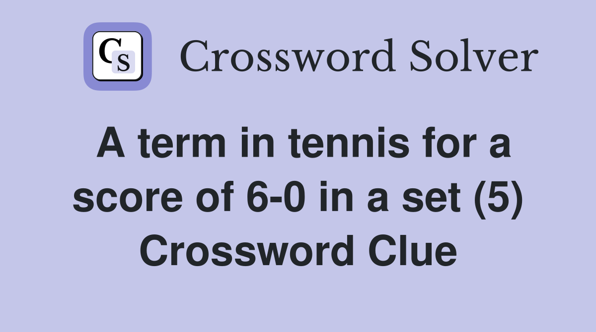 A term in tennis for a score of 6-0 in a set (5) Crossword Clue