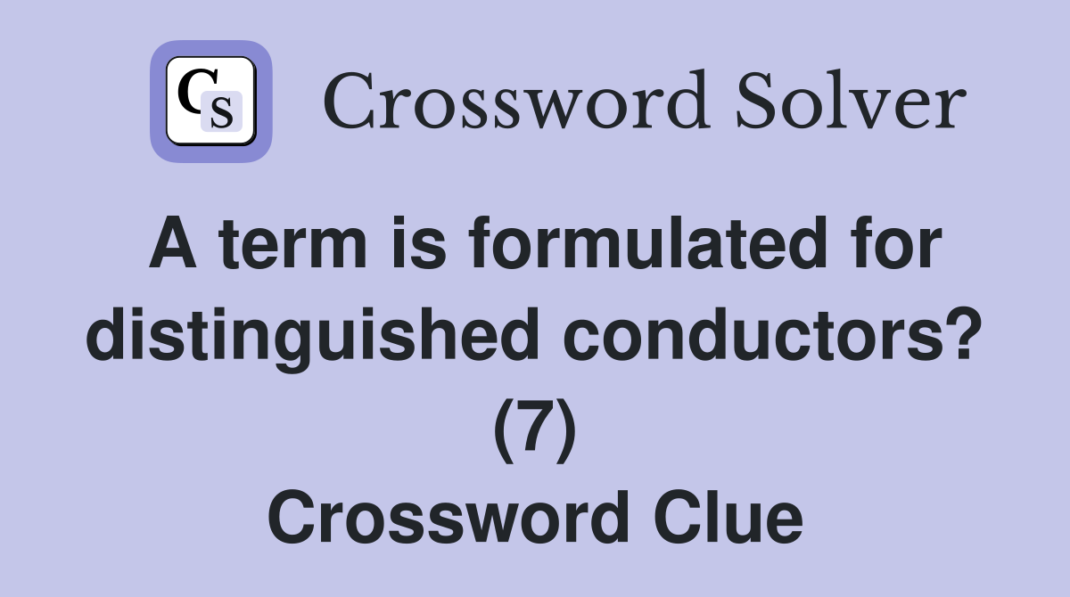 A term is formulated for distinguished conductors? (7) Crossword Clue