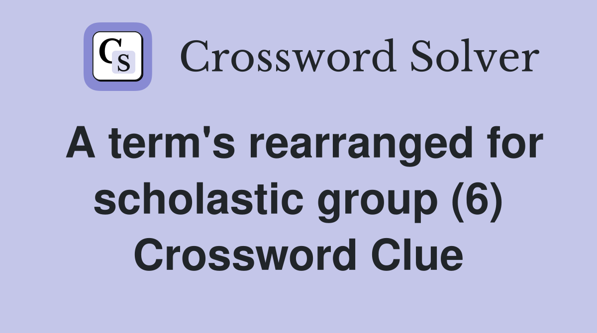 A term's rearranged for scholastic group (6) Crossword Clue