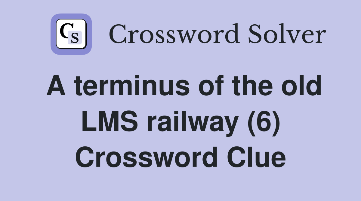 A terminus of the old LMS railway (6) Crossword Clue