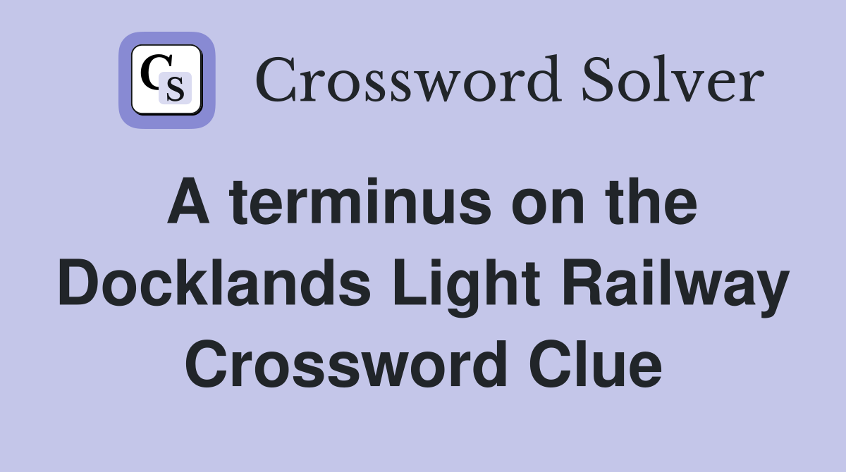 A terminus on the Docklands Light Railway Crossword Clue