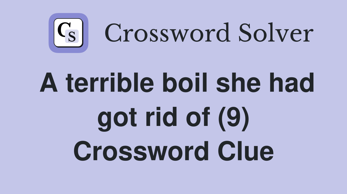A terrible boil she had got rid of (9) Crossword Clue