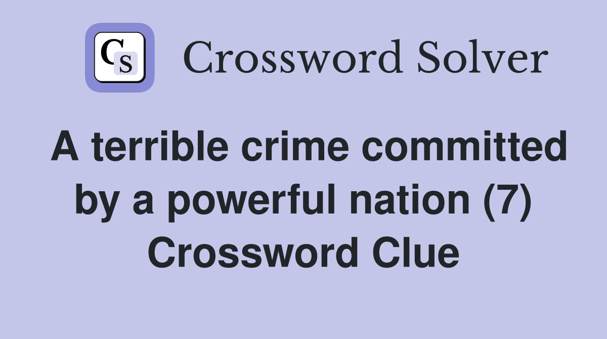 A terrible crime committed by a powerful nation (7) Crossword Clue