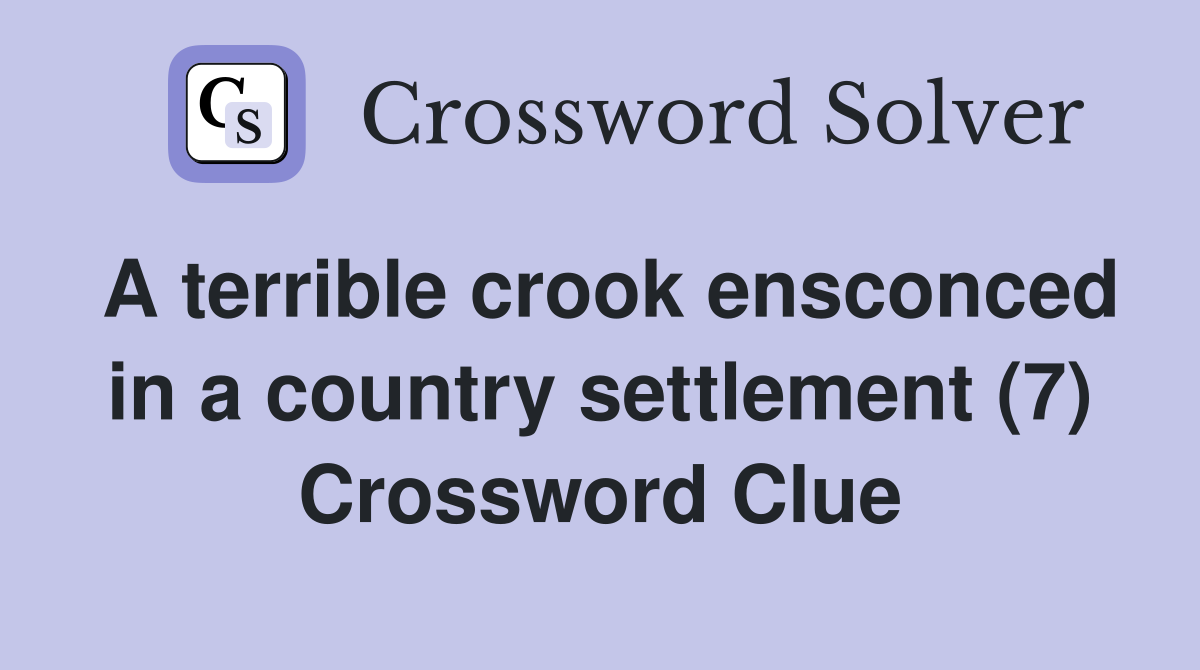 A terrible crook ensconced in a country settlement (7) Crossword Clue