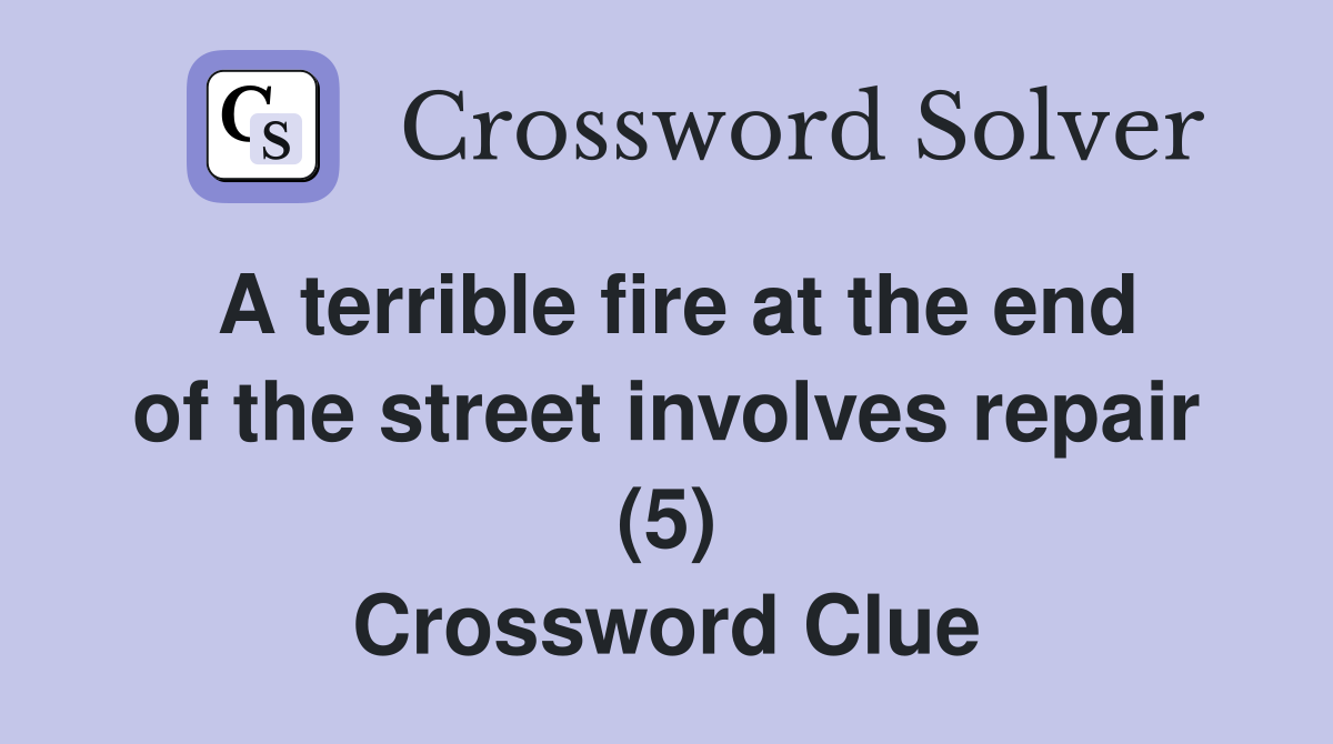 A terrible fire at the end of the street involves repair (5) Crossword Clue