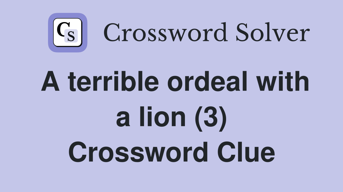 A terrible ordeal with a lion (3) Crossword Clue