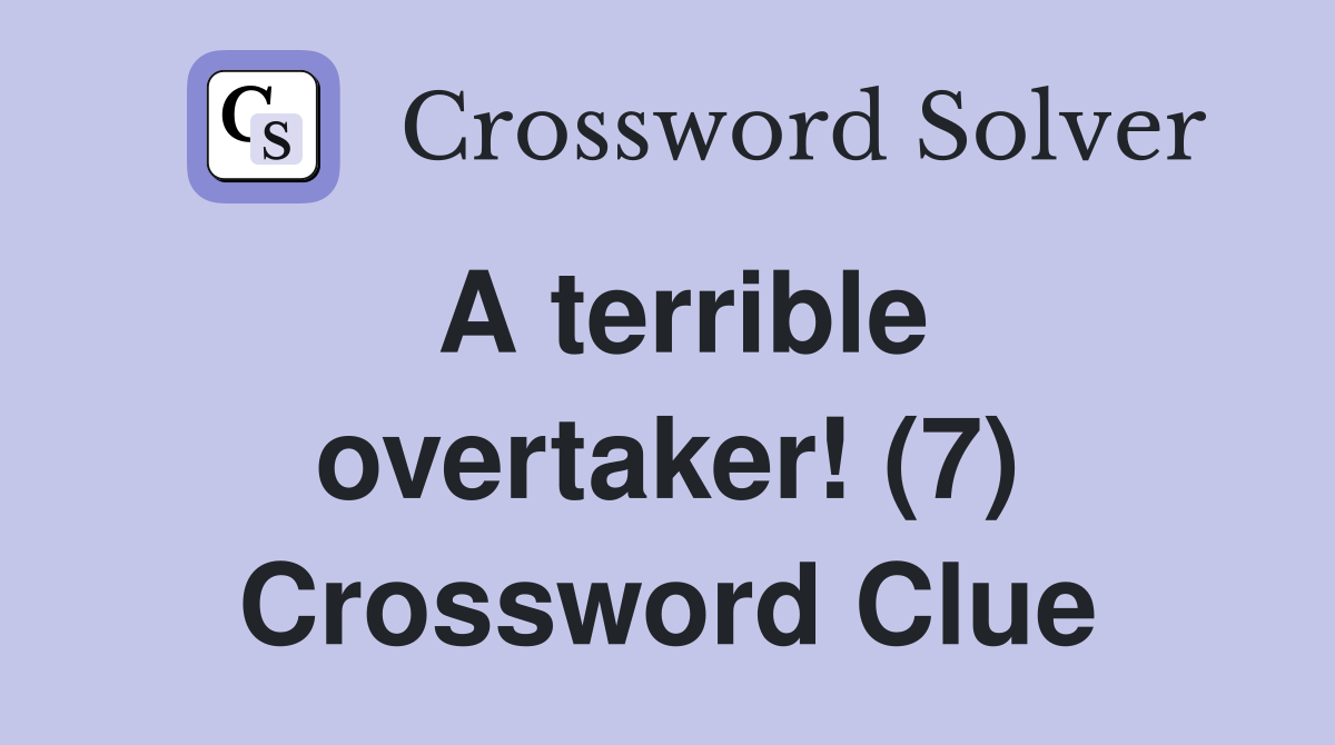 A terrible overtaker! (7) Crossword Clue