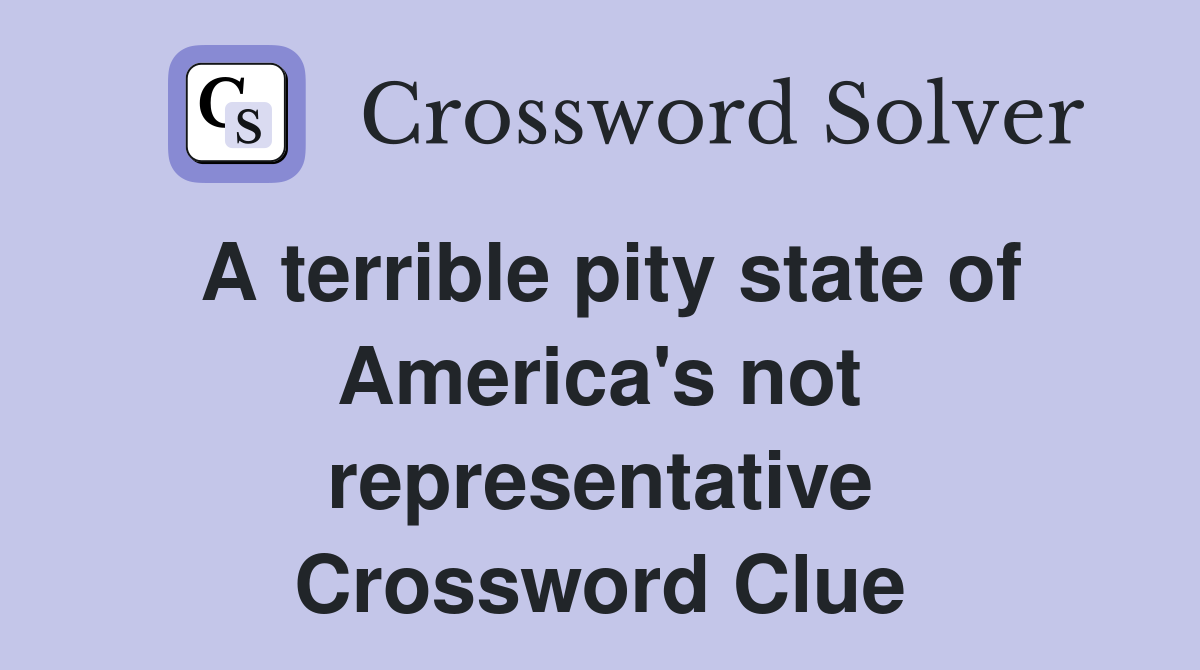 A terrible pity state of America's not representative Crossword Clue
