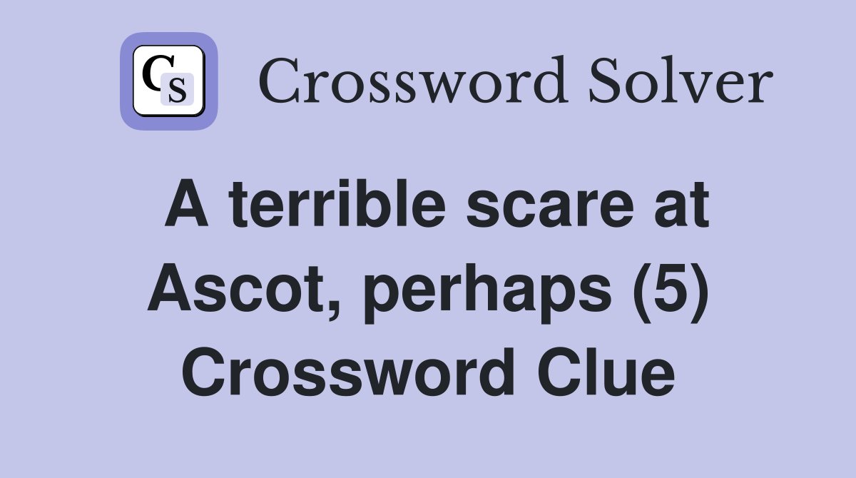 A terrible scare at Ascot, perhaps (5) Crossword Clue