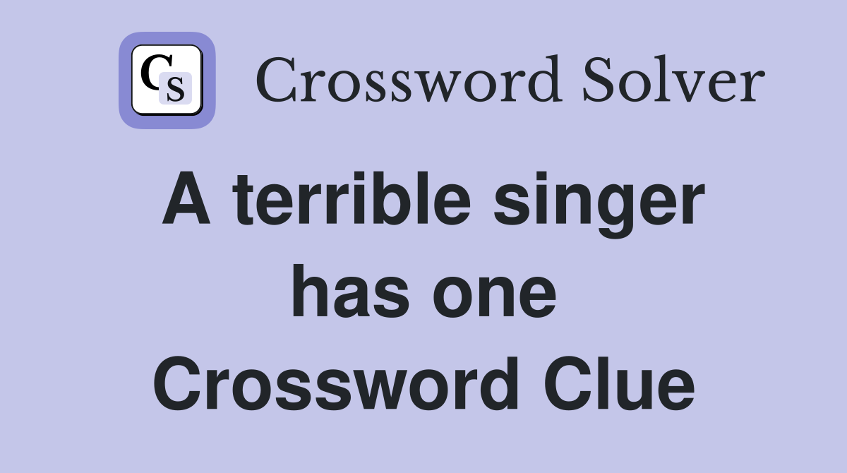 A terrible singer has one Crossword Clue