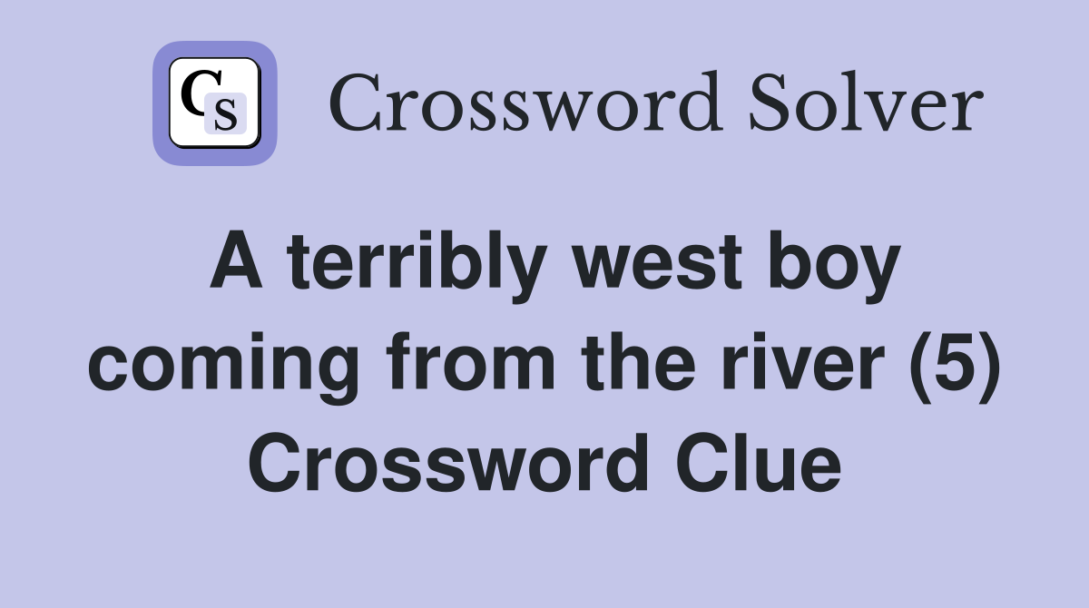 A terribly west boy coming from the river (5) Crossword Clue