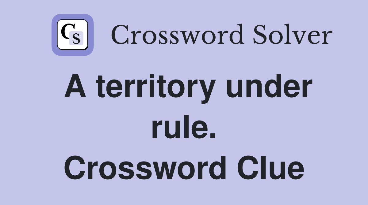 A territory under rule. Crossword Clue