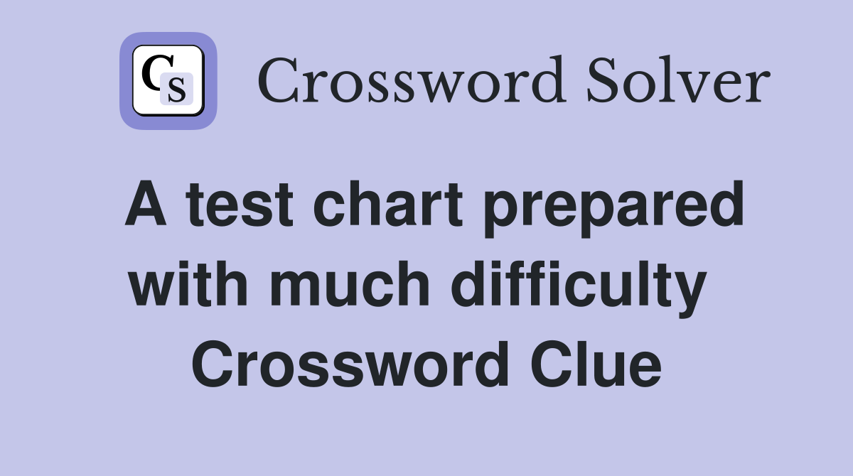 A test chart prepared with much difficulty  Crossword Clue