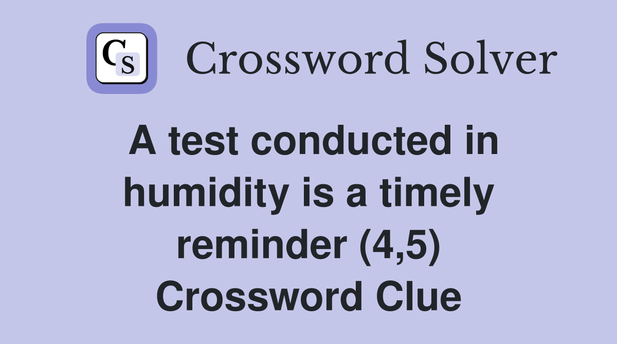 A test conducted in humidity is a timely reminder (4,5) Crossword Clue