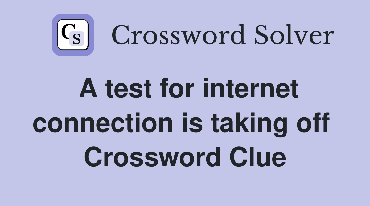 A test for internet connection is taking off  Crossword Clue