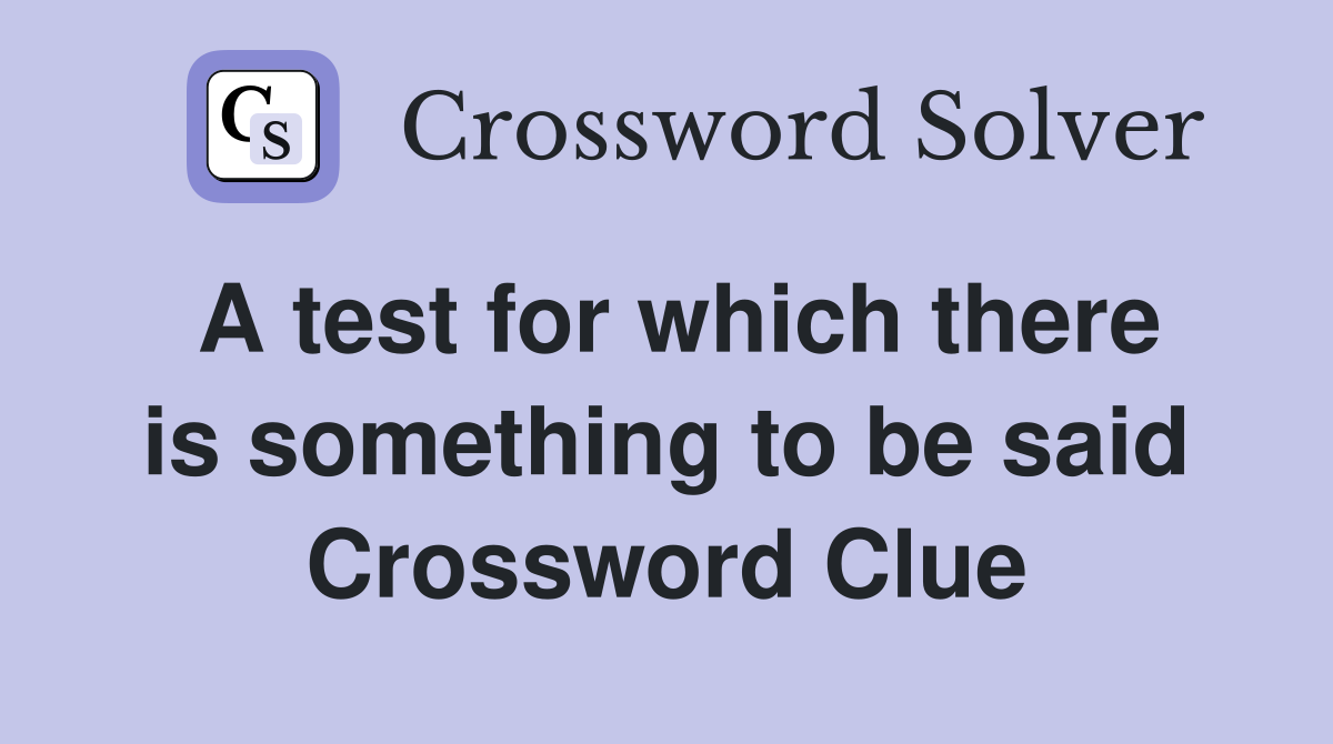 A test for which there is something to be said Crossword Clue