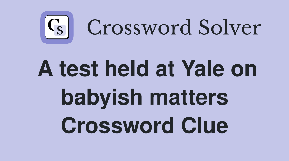 A test held at Yale on babyish matters Crossword Clue