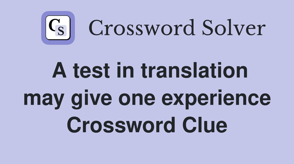 A test in translation may give one experience Crossword Clue