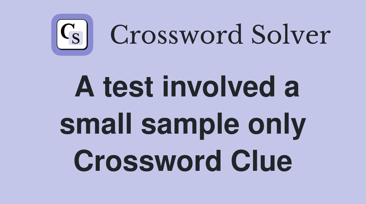 A test involved a small sample only Crossword Clue