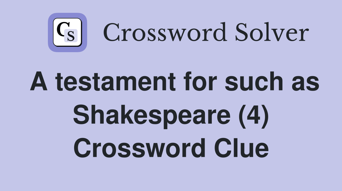 A testament for such as Shakespeare (4) Crossword Clue