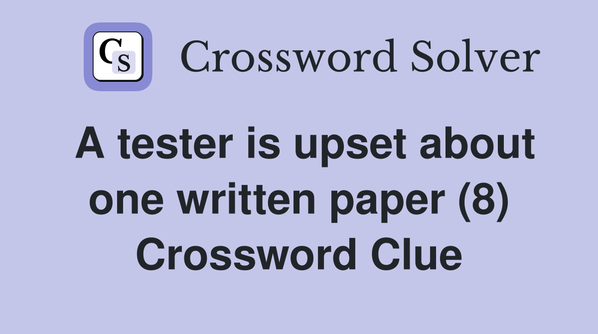 A tester is upset about one written paper (8) Crossword Clue