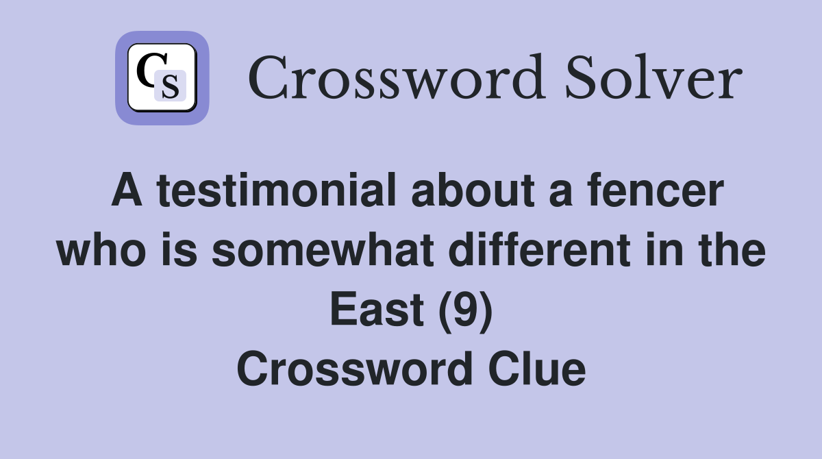 A testimonial about a fencer who is somewhat different in the East (9) Crossword Clue