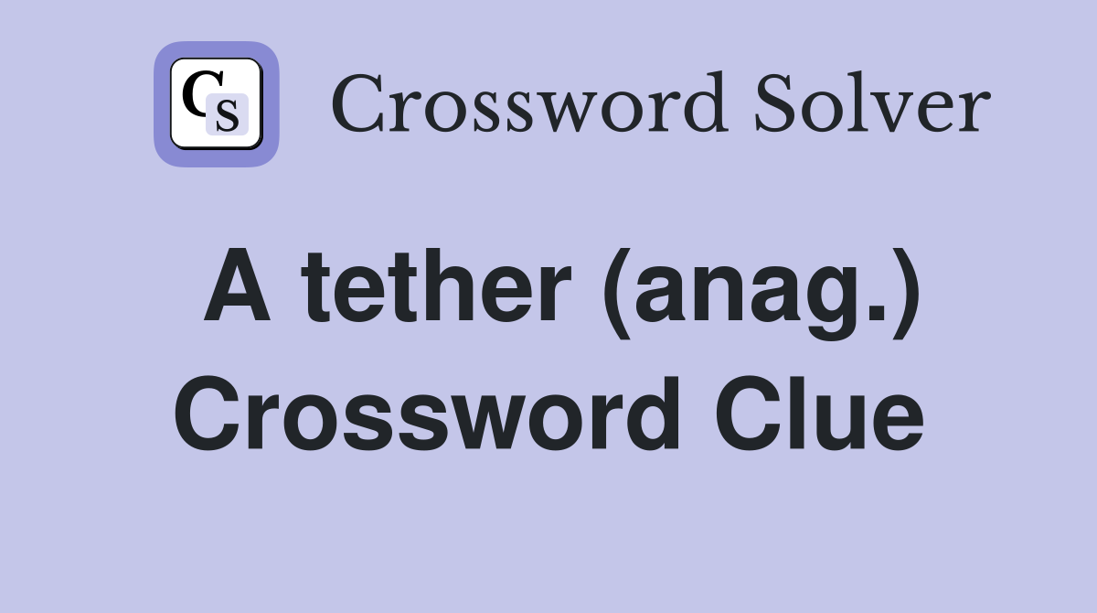 A tether (anag.) Crossword Clue