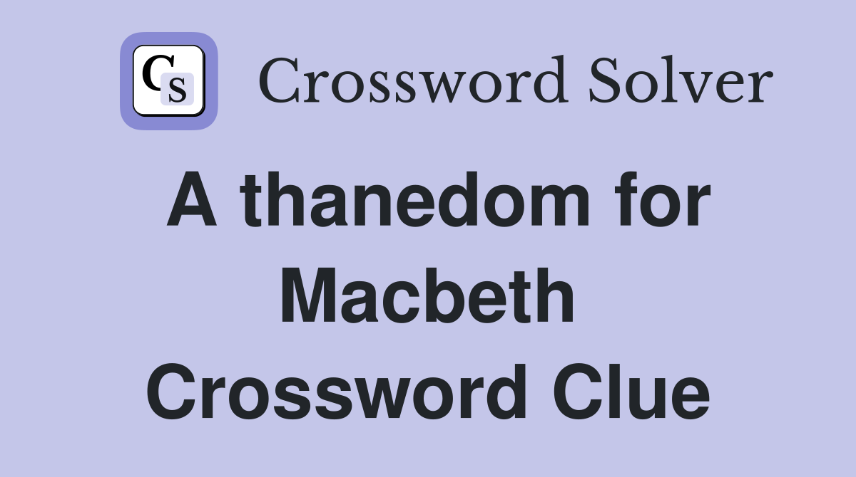 A thanedom for Macbeth Crossword Clue