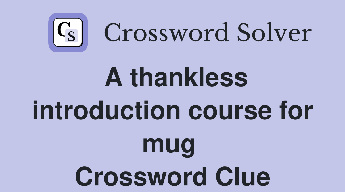 A thankless introduct­ion course for mug  Crossword Clue