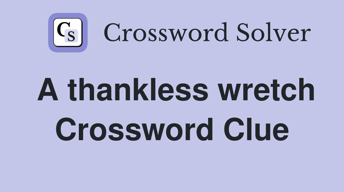 A thankless wretch Crossword Clue