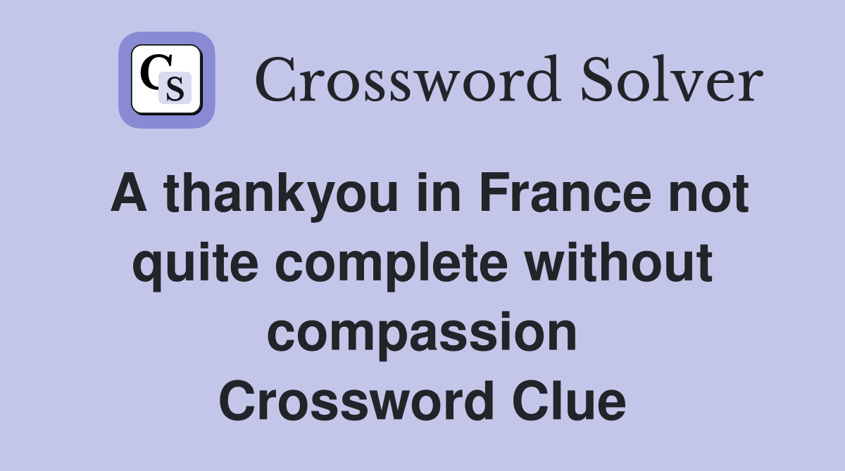 A thankyou in France not quite complete without compassion Crossword Clue