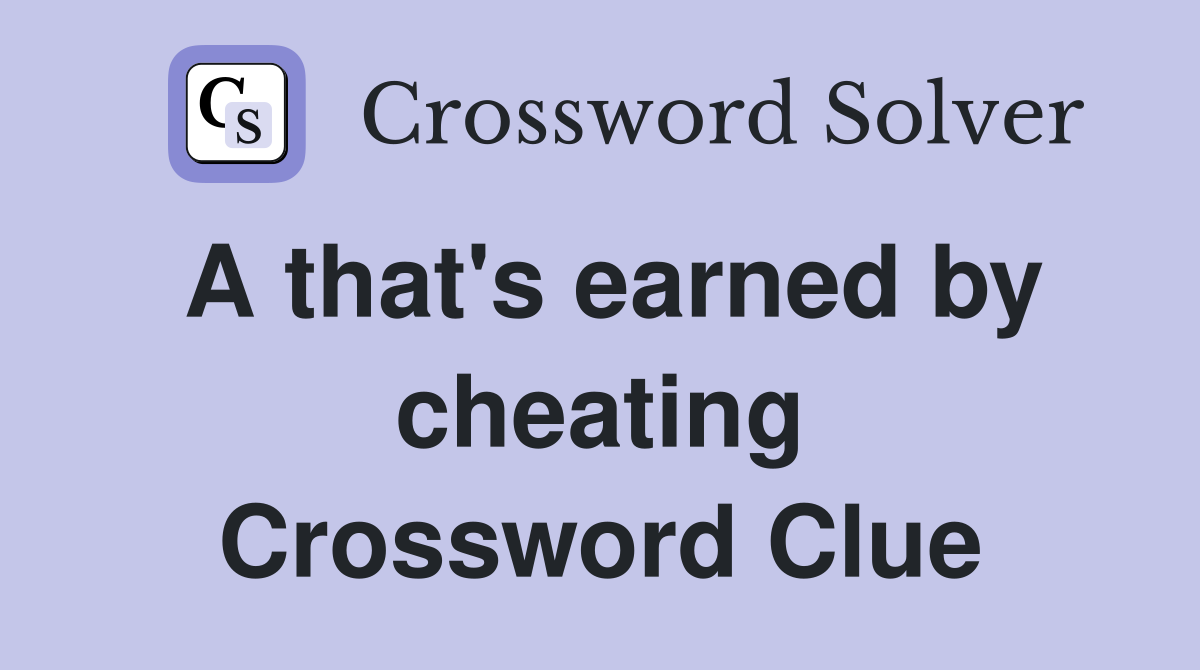 A that's earned by cheating Crossword Clue