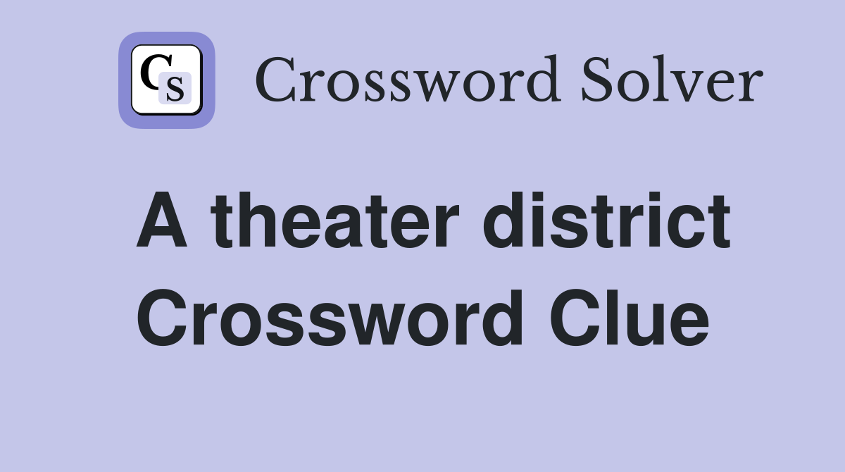 A theater district Crossword Clue
