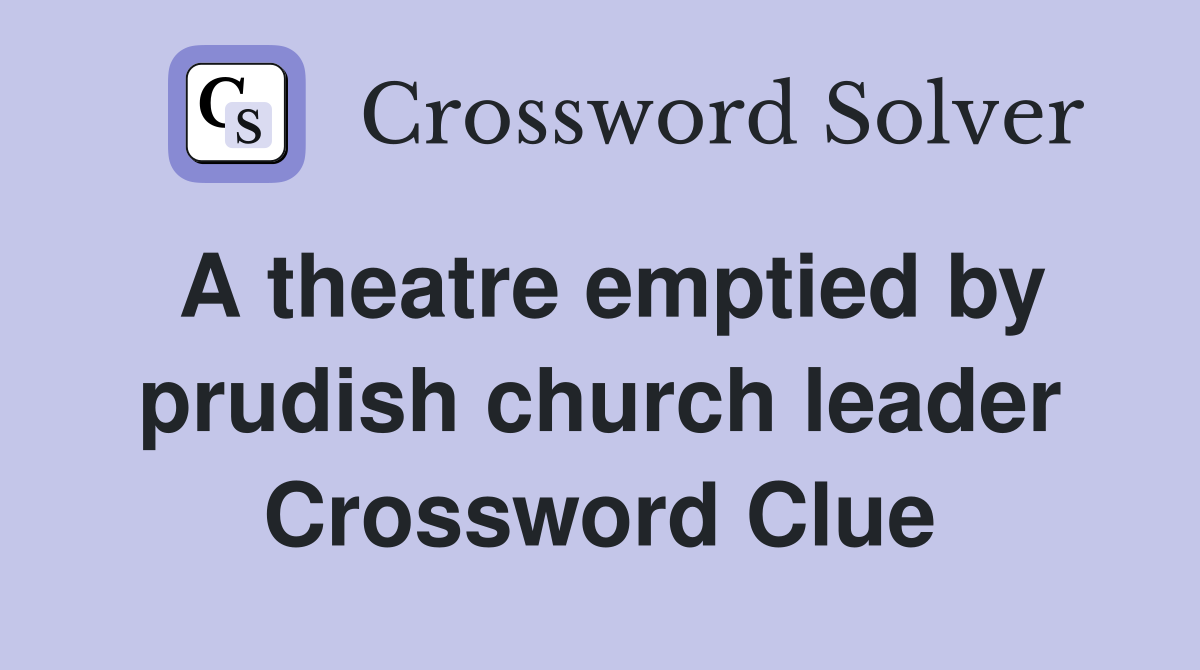 A theatre emptied by prudish church leader Crossword Clue