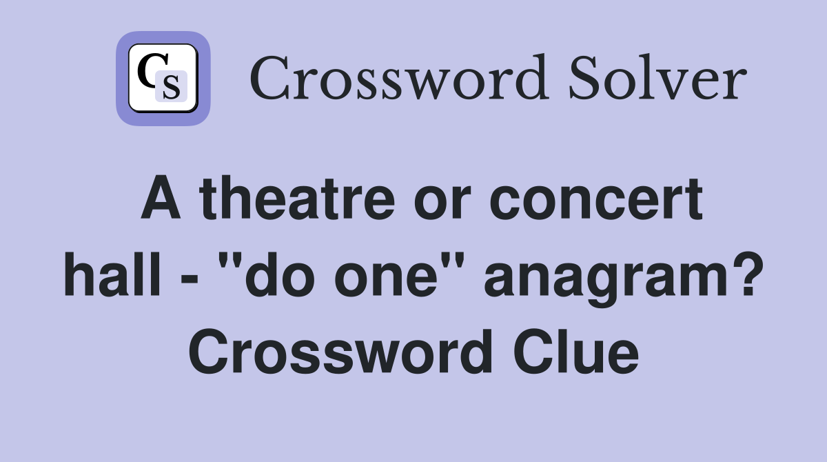 A theatre or concert hall - "do one" anagram? Crossword Clue