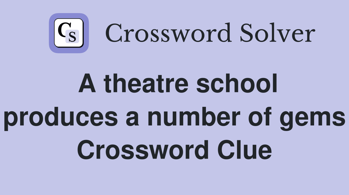 A theatre school produces a number of gems Crossword Clue
