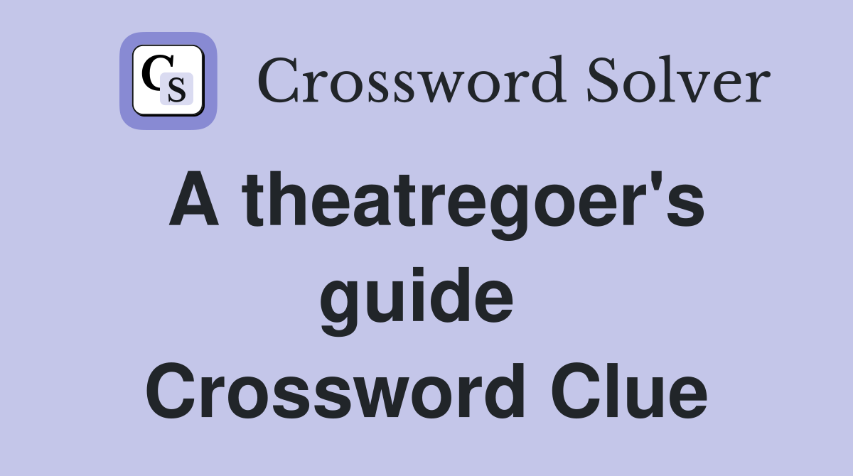 A theatregoer's guide  Crossword Clue