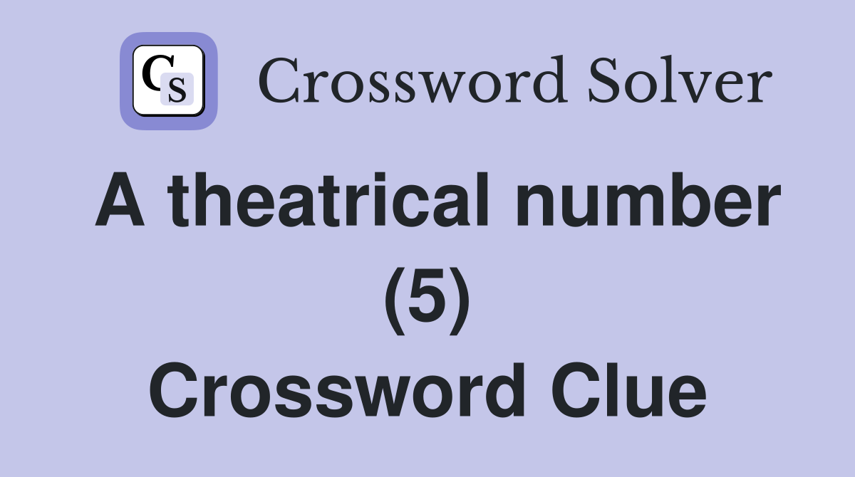 A theatrical number (5) Crossword Clue
