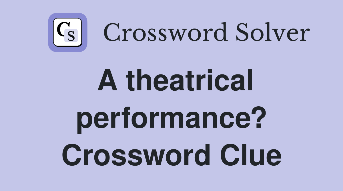 A theatrical performance? Crossword Clue