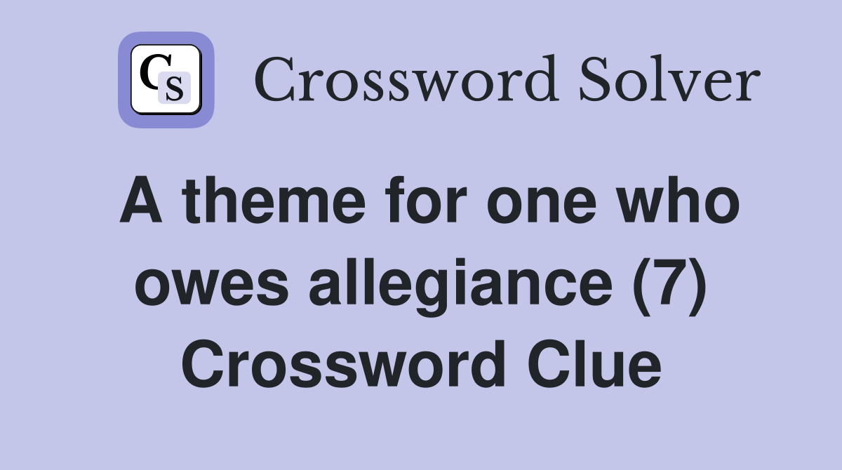 A theme for one who owes allegiance (7) Crossword Clue