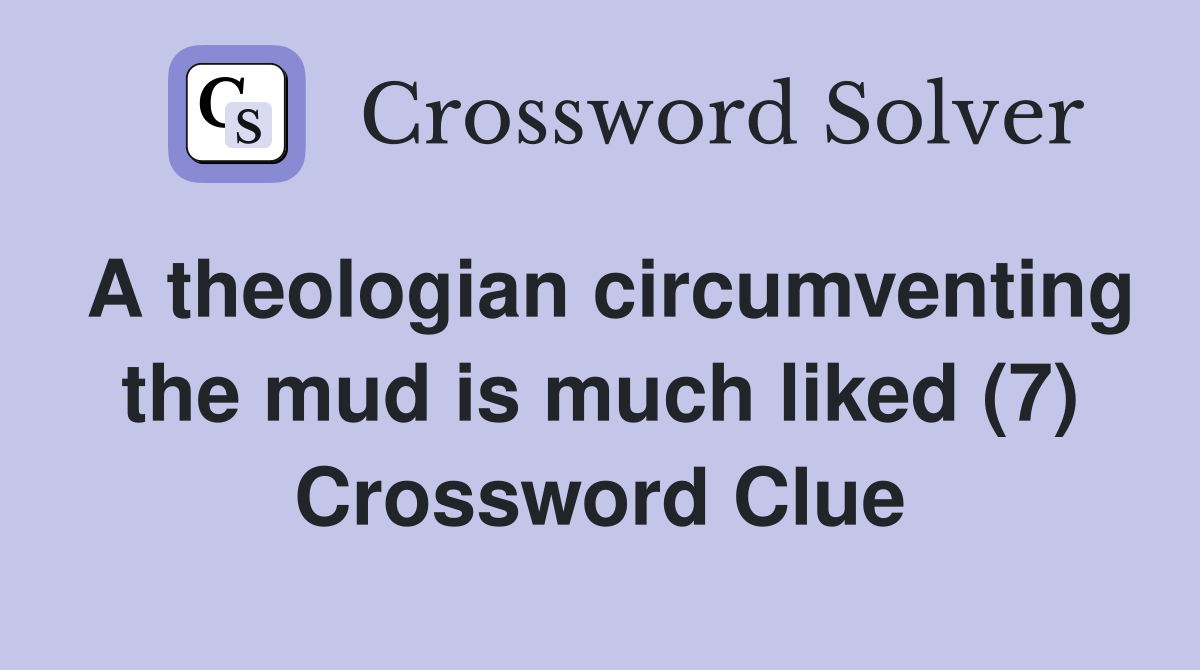 A theologian circumventing the mud is much liked (7) Crossword Clue