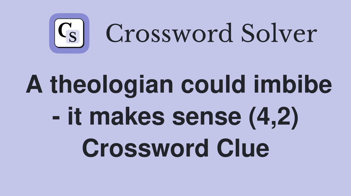 A theologian could imbibe - it makes sense (4,2) Crossword Clue