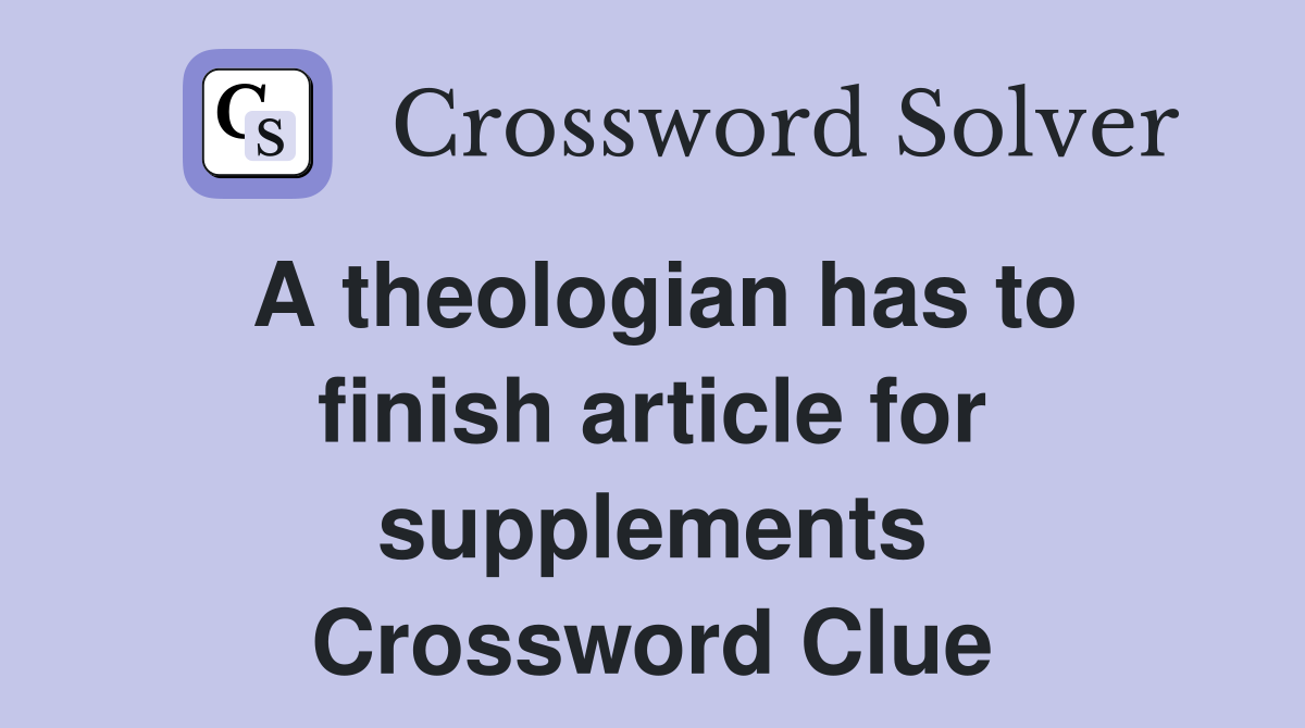 A theologian has to finish article for supplements Crossword Clue