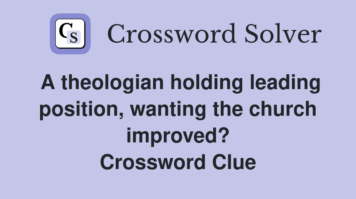 A theologian holding leading position, wanting the church improved? Crossword Clue