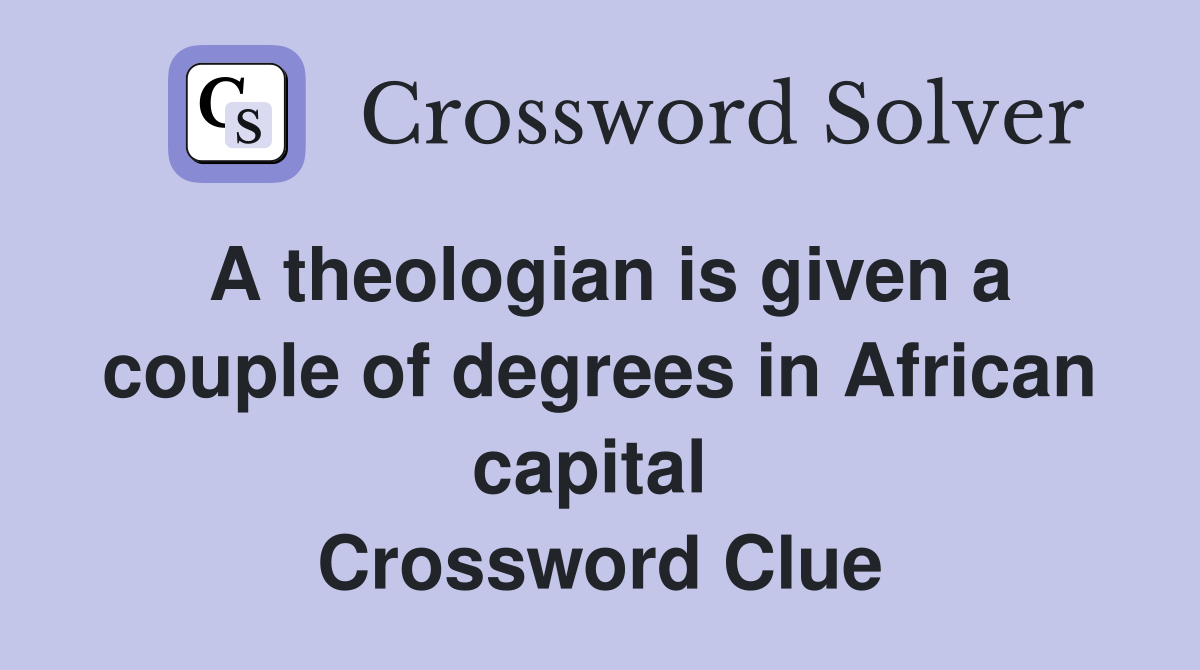 A theologian is given a couple of degrees in African capital  Crossword Clue