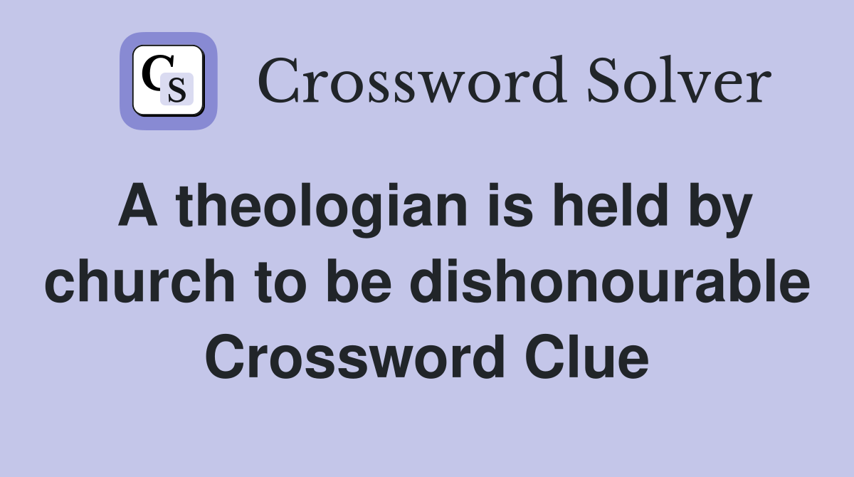 A theologian is held by church to be dishonourable Crossword Clue