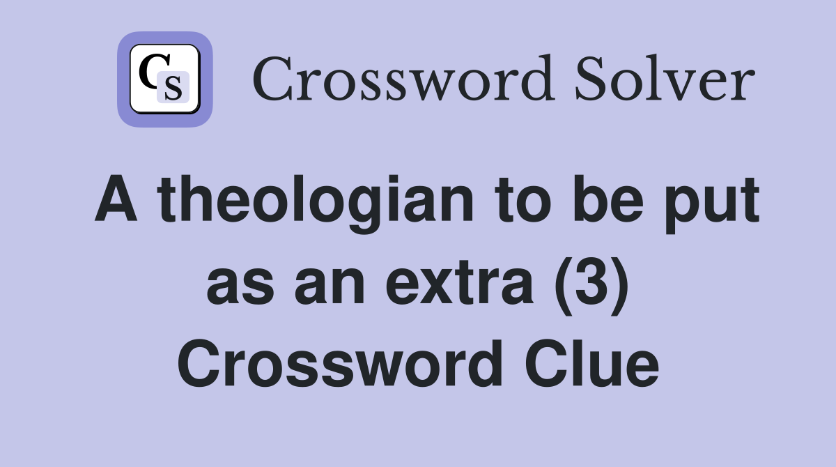 A theologian to be put as an extra (3) Crossword Clue